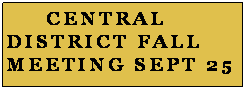 Text Box:      CENTRAL         DISTRICT FALL    MEETING SEPT 25
